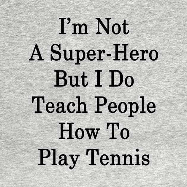 I'm Not A Super Hero But I Do Teach People How To Play Tennis by supernova23